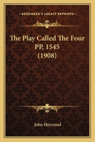 The Play Called The Four PP, 1545 (1908) 1149142367 Book Cover