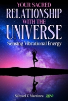 YOUR SACRED RELATIONSHIP WITH THE UNIVERSE: SENSING VIBRATIONAL ENERGY B0DT1DGJQ6 Book Cover
