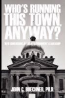 Who's Running This Town, Anyway?: New Dimensions of Local Government Leadership 0595516467 Book Cover
