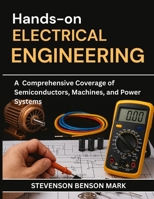 HANDS-ON ELECTRICAL ENGINEERING: A Comprehensive Coverage of Semiconductors, Machines, and Power Systems (Tech Guide on Embedded Systems) B0GF1WYHJK Book Cover