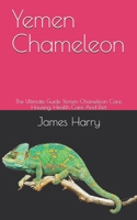 Yemen Chameleon: The Ultimate Guide Yemen Chameleon Care, Housing, Health Care And Diet B087L8D786 Book Cover