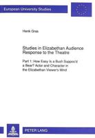 Studies in Elizabethan Audience Response to the Theatre: Part 1: How Easy Is a Bush Suppos'd a Bear? Actor and Character in the Elizabethan Viewer's M 3631458037 Book Cover
