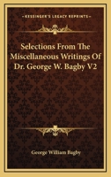 Selections From the Miscellaneous Writings of Dr. George W. Bagby; Volume 2 0548493715 Book Cover