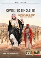 Swords of Saud Volume 2 : The Wars for Arabian Unification: Taking Mecca and the Civil War, 1921-1934 1806722925 Book Cover