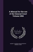 A Manual for the Use of the General Court Volume 1866 1359215352 Book Cover