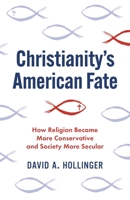 Christianity's American Fate: How Religion Became More Conservative and Society More Secular 0691233926 Book Cover