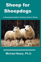 Sheep for Sheepdogs: A Sheepdog Handler's Practical Guide to Sheep 0983484546 Book Cover