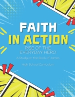 Faith in Action: Rise of the Everyday Hero - High School Curriculum B0FLDP54SF Book Cover