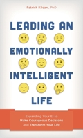 Leading an Emotionally Intelligent Life: Expanding Your EI to Make Courageous Decisions and Transform Your Life 1538143747 Book Cover