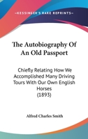 The Autobiography Of An Old Passport: Chiefly Relating How We Accomplished Many Driving Tours With Our Own English Horses 1166338681 Book Cover