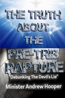 The Truth About The Pre-Trib Rapture: “Debunking The Devil’s Lie” B08QS54FG7 Book Cover
