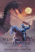 All the Secrets of the Universe (All the ones worth knowing): A Graduate Course on the Truth 1965732704 Book Cover