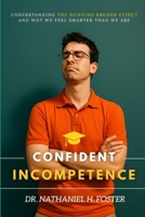 Confident Incompetence: Understanding the Dunning Kruger Effect and Why We Feel Smarter Than We Are B0G5NLR2TZ Book Cover