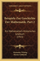 Beispiele Zur Geschichte Der Mathematik, Part 2: Ein Mathematisch-Historisches Lesebuch (1913) 1160315191 Book Cover