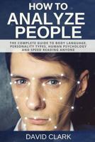How to Analyze People: The Complete Guide to Body Language, Personality Types, Human Psychology and Speed Reading Anyone: Volume 4 1981285458 Book Cover
