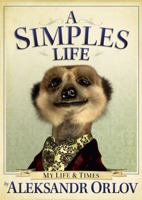 A Simples Life: The Life and Times of Aleksandr Orlov (Includes Poster) 0091940508 Book Cover