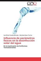 Influencia de parámetros físicos en la desinfección solar del agua: En la inactivación de Coliformes Termotolerantes 3848471426 Book Cover