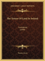 The Tenure Of Land In Ireland: Considered 110440284X Book Cover