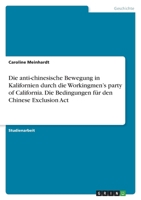 Die anti-chinesische Bewegung in Kalifornien durch die Workingmen's party of California. Die Bedingungen für den Chinese Exclusion Act 3346551253 Book Cover