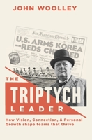 The Triptych Leader: How Vision, Connection, & Personal Growth shape teams that thrive B0GFD25SDM Book Cover