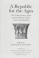 A Republic for the Ages: The United States Capitol and the Political Culture of the Early Republic (Perspectives on the American Revolution) 0813917956 Book Cover