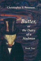 Butter, or the Dairy of a Madman: A Novel in Two Books - Book Two 1959984748 Book Cover
