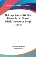 Beitrage Zur Kritik Der Poetae Lyrici Graeci Edidit Theodorus Bergk (1844) 1167514572 Book Cover