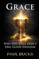 Grace: Why You Still Don't Feel Good Enough B0GF1HZCF4 Book Cover