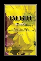 Taught By God: My Journey From Religion To Visions And Revelations Of The Lord 1735764272 Book Cover