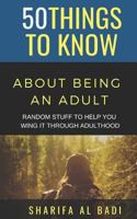 50 Things to Know about Being an Adult: Random Stuff to Help You Wing It Through Adulthood 1728725917 Book Cover