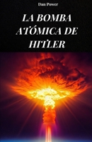 La Bomba Atómica de Hitler: La verdadera historia de la bomba atómica nazi que habría hecho al Tercer Reich invencible B0FG2WNGBY Book Cover