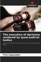 The execution of decisions rendered by quasi-judicial bodies: Case of the African Commission on Human and Peoples' Rights 6205974509 Book Cover