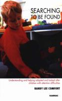 Searching to Be Found: Understanding and Helping Adopted and Looked After Children with Attention Difficulties 0367326744 Book Cover