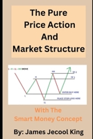 The Pure Price Action And Market Structure with the Smart Money Concept B0BL9DZXX5 Book Cover