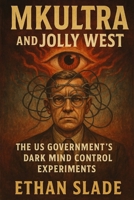MKUltra and Jolly West: The US Government’s Dark Mind Control Experiments B0F1LVDQV4 Book Cover