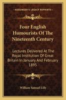 Four English Humourists Of The Nineteenth Century; Lectures Delivered At The Royal Institution Of Great Britain In January And February, 1895 116299309X Book Cover
