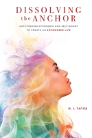 Dissolving the Anchor: Untethering Dysphoria and Self-Doubt to Create an Empowered Life 1736394584 Book Cover