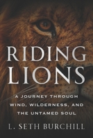 Riding Lions : A Journey Through Wind, Wilderness, and the Untamed Soul 1968250530 Book Cover