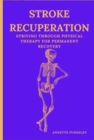 Stroke Recuperation: Striving Through Physical Therapy For Permanent Recovery B0C7J2ZWTN Book Cover