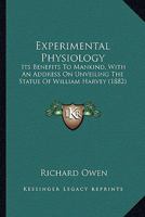 Experimental Physiology: Its Benefits To Mankind, With An Address On Unveiling The Statue Of William Harvey 1436842301 Book Cover