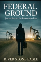 FEDERAL GROUND: Justice Beyond the Reservation Line B0FSCSBP65 Book Cover