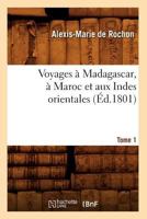 Voyages a Madagascar, a Maroc Et Aux Indes Orientales. Tome 1 (A0/00d.1801) 201277816X Book Cover