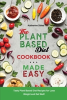 The Plant-Based Diet Cookbook Made Easy: Tasty Plant Based Diet Recipes for Lose Weight and Eat Well! 1803041943 Book Cover