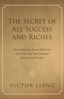 The Secret of All Success and Riches: Discovering the Secret of Success and Achieving Your Personal Dreams and Desires 1491726954 Book Cover