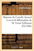 Réponse de Camille Arnaud À Un Écrit Diffamatoire de M. Victor Vallansan 2012957463 Book Cover