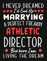 i never dreamed i'd end up marrying a perfect freakin Athletic Director But Here I am Living The Dream: notebook journal funny Valentine Athletic Director gift 1677229055 Book Cover