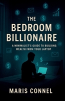 The Bedroom Billionaire: A Minimalist's Guide to Building Wealth from Your Laptop B0FHFK1LX9 Book Cover