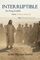 INTERRUPTIBLE: How Being Available Turns Ordinary Moments into Everyday Ministry B0G4GMKH6J Book Cover