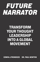 Future Narrator: Transform Your Thought Leadership Into A Global Movement 1990476155 Book Cover