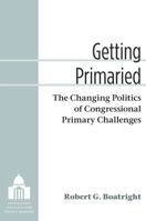 Getting Primaried: The Changing Politics of Congressional Primary Challenges 0472118706 Book Cover
